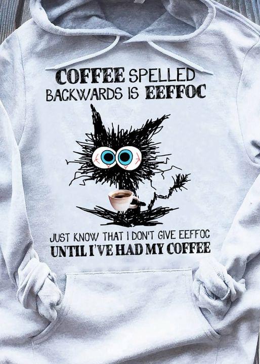 Coffee Spelled Backwards Is Eeffoc Just Know That I Don't Give Eeffoc Until I've Had My Coffee Black Cat Drinking Coffee Shirt Coffee Spelled Backwards Is Eeffoc Just Know That I Don't Give Eeffoc Until I've Had My Coffee Black Cat Drinking Coffee Shirt
