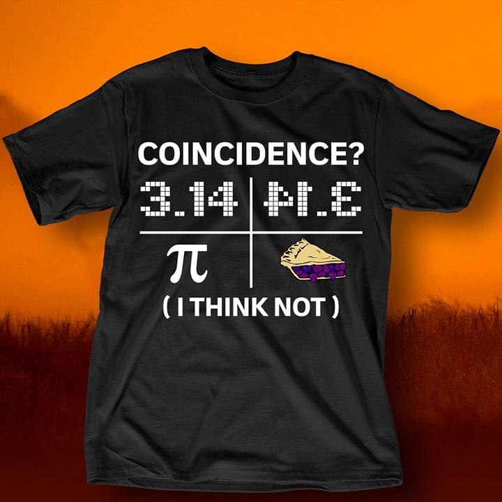 Coincidence 3.14 I Think Not Shirt Coincidence 3.14 I Think Not Shirt