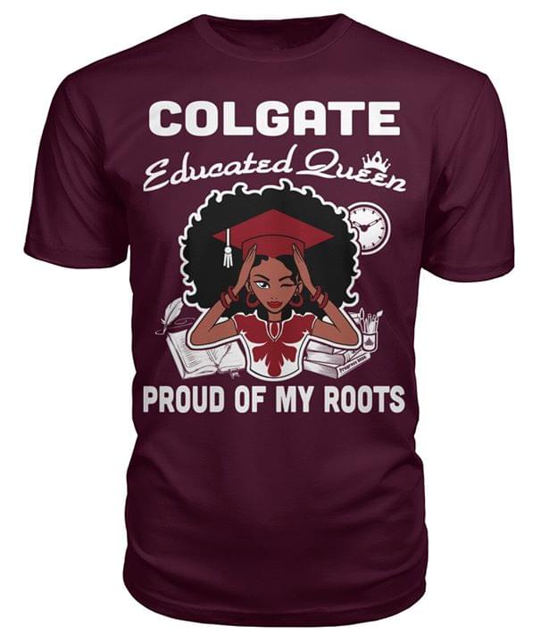 Colgate Educated Queen Proud Of My Roots Home Hometown Shirt Colgate Educated Queen Proud Of My Roots Home Hometown Shirt