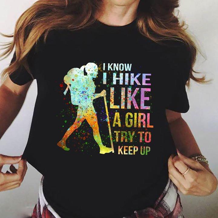 Colorful Art Style I Know I Hike Like A Girl Try To Keep Up Shirt Colorful Art Style I Know I Hike Like A Girl Try To Keep Up Shirt