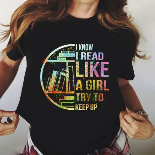 Colorful Art Style I Know I Read Like A Girl Try To Keep Up Shirt