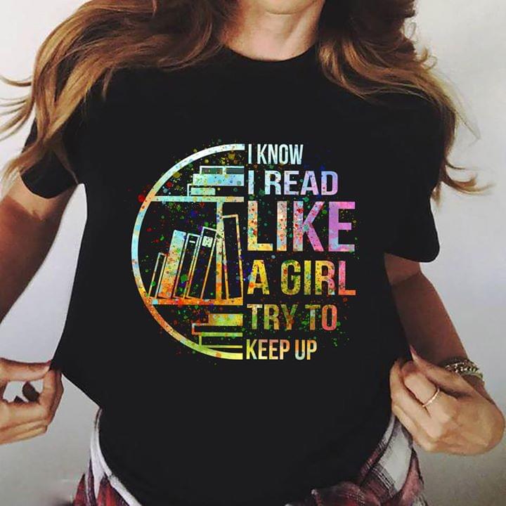 Colorful Art Style I Know I Read Like A Girl Try To Keep Up Shirt Colorful Art Style I Know I Read Like A Girl Try To Keep Up Shirt