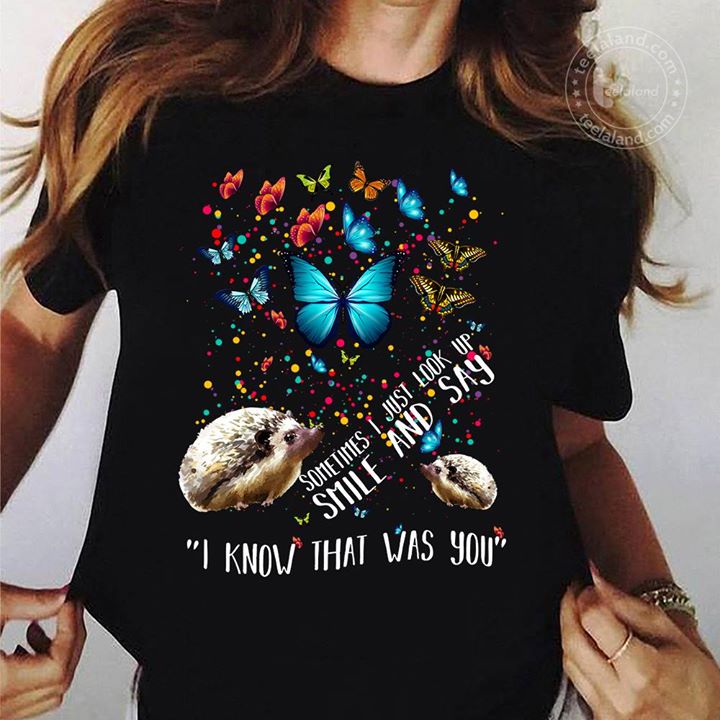 Colorful Butterfiles And Cute Hedgehogs Somtimes I Just Look Up Smile And Say Shirt Colorful Butterfiles And Cute Hedgehogs Somtimes I Just Look Up Smile And Say Shirt