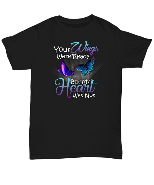 Colorful Butterflies Your Wings Were Ready But My Heart Was Not Shirt Colorful Butterflies Your Wings Were Ready But My Heart Was Not Shirt