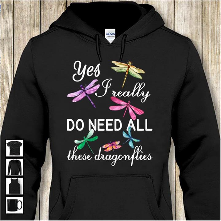 Colorful Dragonflies Yes I Really Do Need All These Dragonflies Hoodie Colorful Dragonflies Yes I Really Do Need All These Dragonflies Hoodie