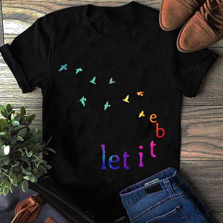 Colorful Flying Birds Let It Be Shirt Colorful Flying Birds Let It Be Shirt