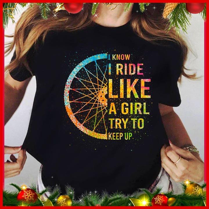 Colorful I Know I Ride Like A Girl Try To Keep Up Shirt Colorful I Know I Ride Like A Girl Try To Keep Up Shirt