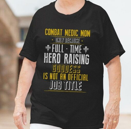 Combat Medic Mom Only Because Full Time Hero Raising Goddess Is Not An Official Job Title Shirt