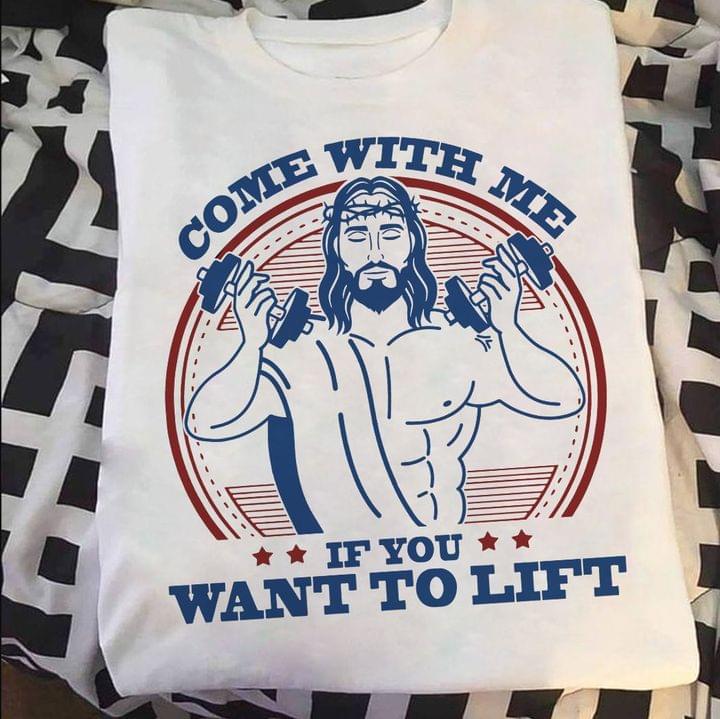 Come With Me If You Want To Lift God Jesus Fitness Gym Shirt Come With Me If You Want To Lift God Jesus Fitness Gym Shirt