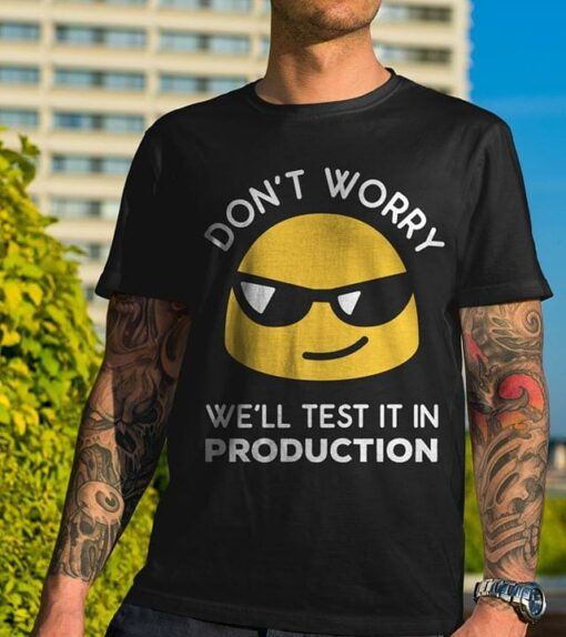 Cool Smile Icon Don’t Worry We’ll Test It In Production Shirt