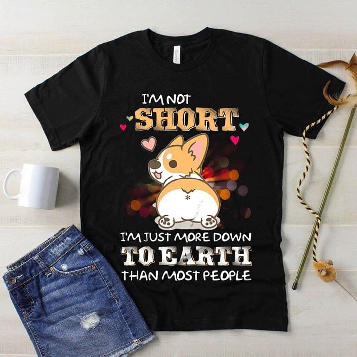 Corgi I'm Not Short I'm Just More Down To Earth Than Most People Shirt Corgi I'm Not Short I'm Just More Down To Earth Than Most People Shirt
