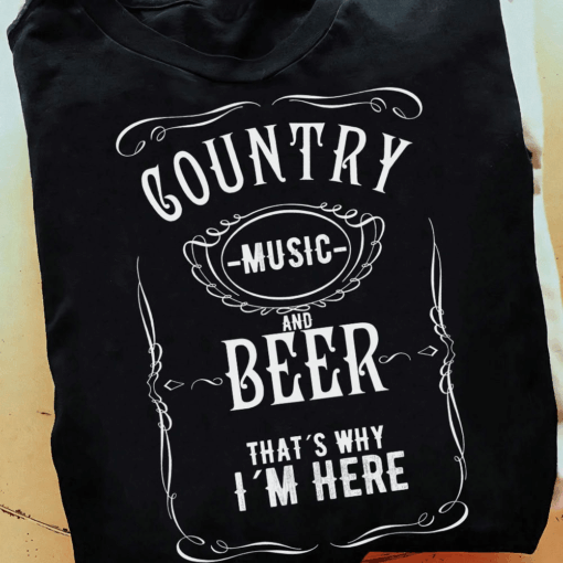Country Music And Beer That’s Why I’m Here T-Shirt