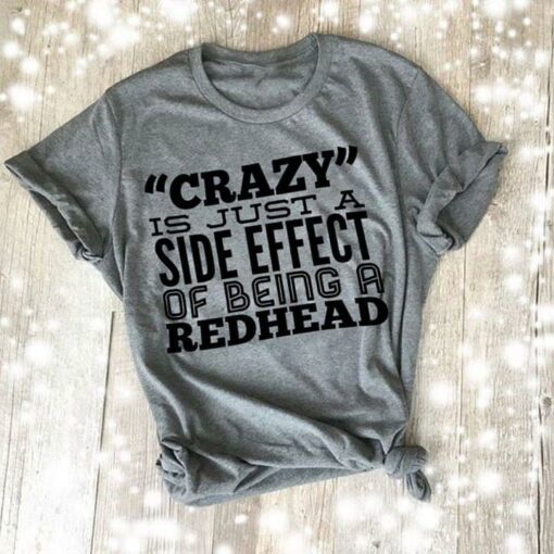 Crazy Is Just A Side Effect Of Being A Redhead Shirt
