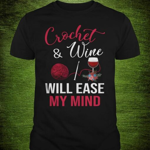 Crochet &amp Wine Will Ease My Mind Shirt