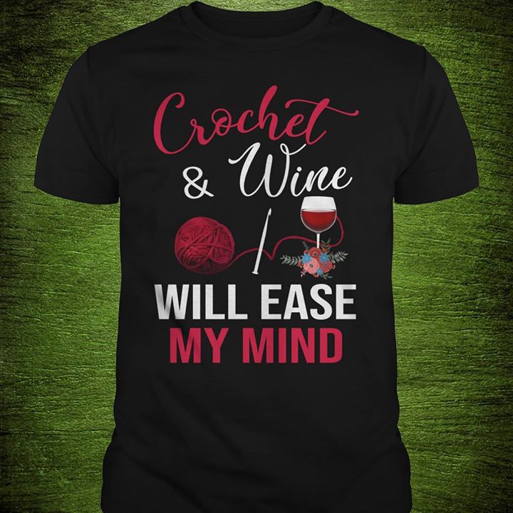 Crochet & Wine Will Ease My Mind Shirt Crochet & Wine Will Ease My Mind Shirt