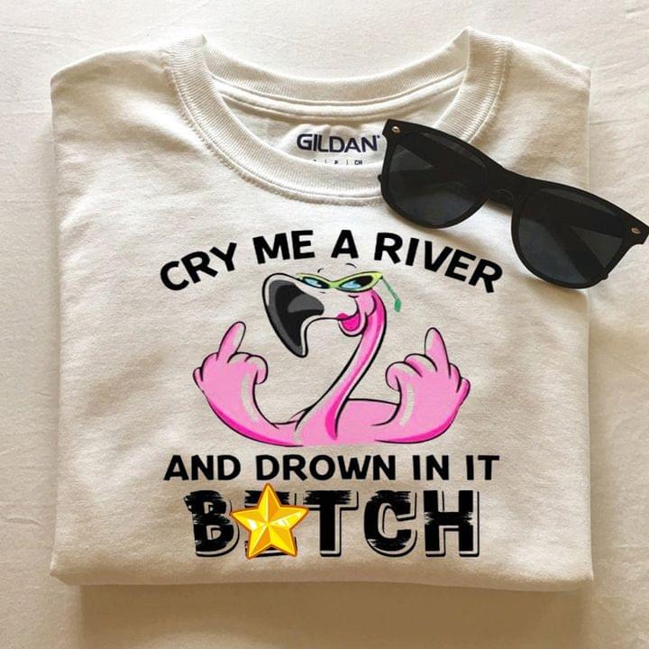 Cry Me A River And Drown In It Btch Flamigo Wearing Trendy Glasses Shirt Cry Me A River And Drown In It Btch Flamigo Wearing Trendy Glasses Shirt