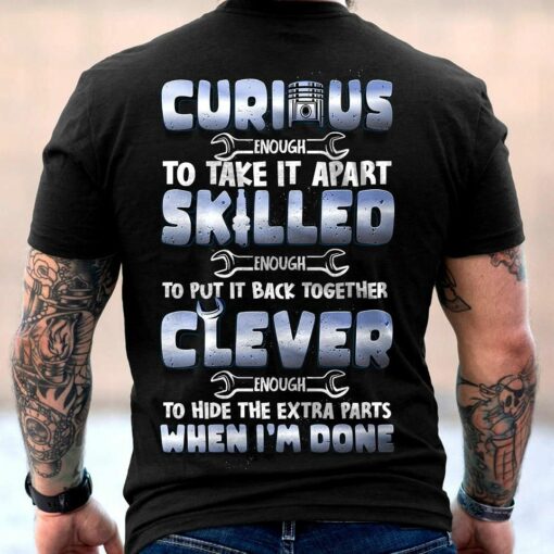 Curious Enough To Take It Apart Skilled Clever When I Am Done Shirt