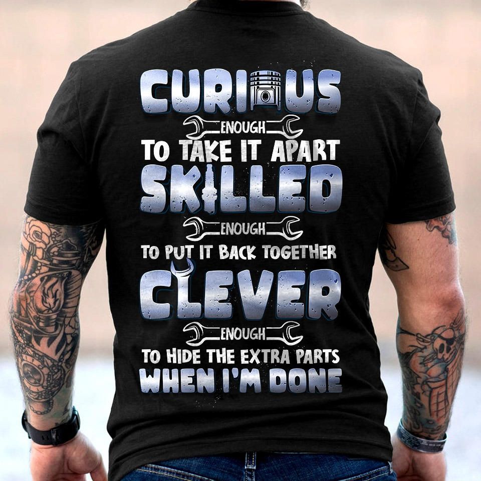 Curious Enough To Take It Apart Skilled Clever When I Am Done Shirt Curious Enough To Take It Apart Skilled Clever When I Am Done Shirt