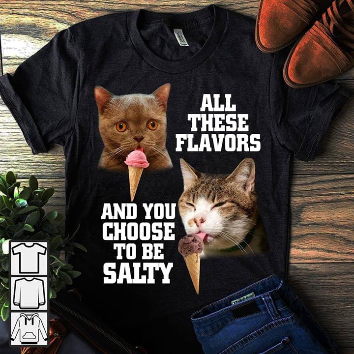 Cute Cat Licking Ice Cream All These Flavors And You Choose To Be Salty Shirt Cute Cat Licking Ice Cream All These Flavors And You Choose To Be Salty Shirt