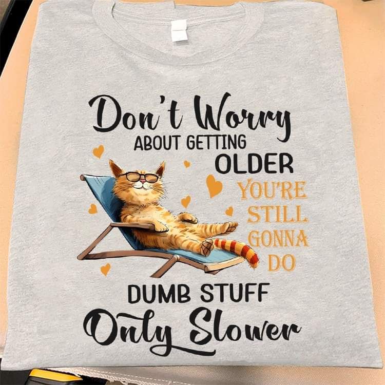Cute Cat Shirt, Don_t Worry About Getting Older Cute Cat Shirt, Don_t Worry About Getting Older