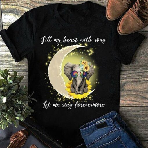 Cute Elephant Fill My Heart With Song Let Me Sing Forevermore Shirt