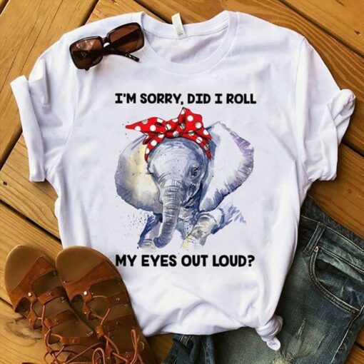 Cute Elephant Girl I’m Sorry Did I Roll My Eyes Out Loud Shirt