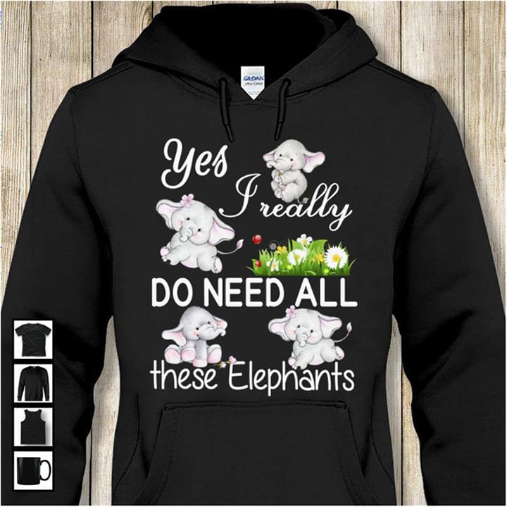 Cute Elephant Yes I Really Do Need All These Elephants Hoodie Cute Elephant Yes I Really Do Need All These Elephants Hoodie