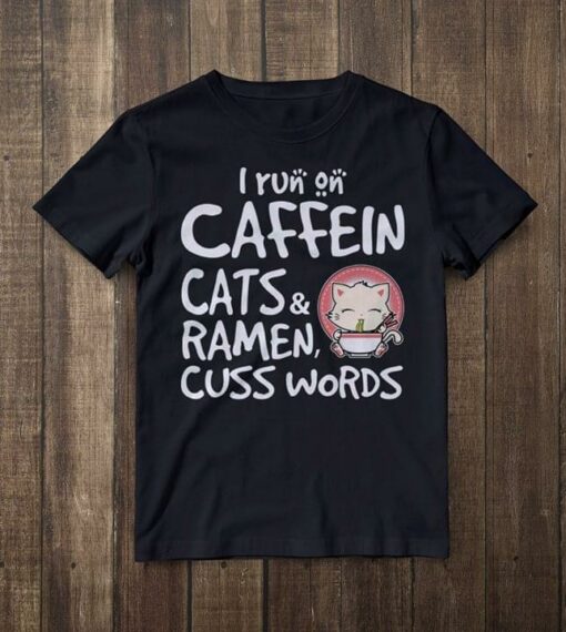 Cute Kitty White Cat I Run On Caffein Cats &amp Ramen Cuss Words Shirt