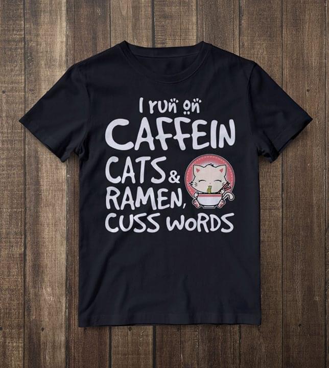 Cute Kitty White Cat I Run On Caffein Cats & Ramen Cuss Words Shirt Cute Kitty White Cat I Run On Caffein Cats & Ramen Cuss Words Shirt
