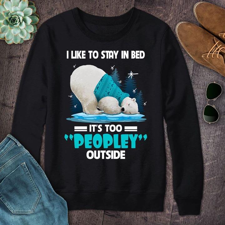 Cute Polar Bear Sleeping I Like To Stay In Bed It's Too Peopley Outside Shirt Cute Polar Bear Sleeping I Like To Stay In Bed It's Too Peopley Outside Shirt