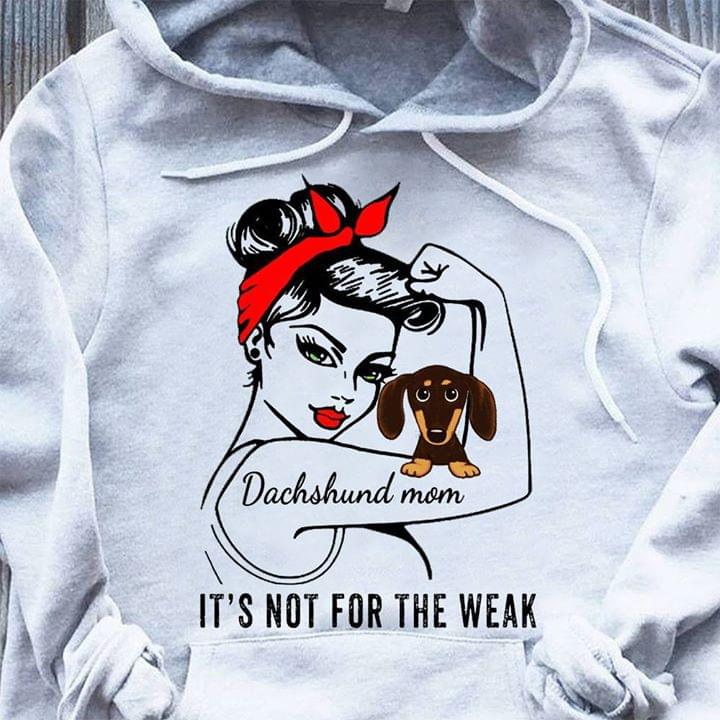 Dachshund Mom It's Not For The Weak Hoodie Dachshund Mom It's Not For The Weak Hoodie