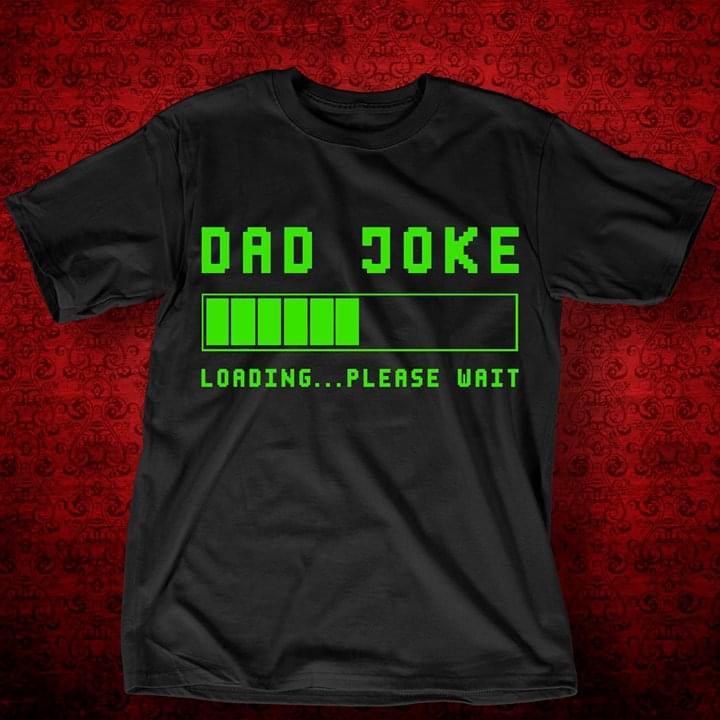 Dad Joke Loading Please Wait Shirt Dad Joke Loading Please Wait Shirt