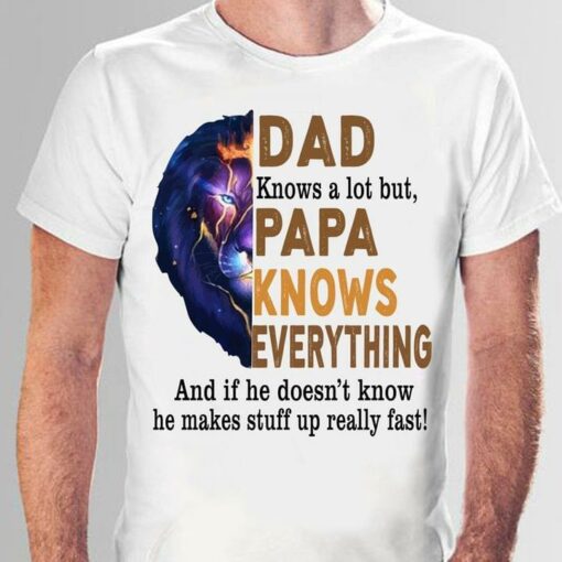 Dad Knows A Lot But Papa Knows Everything And If He Doesn’t Know He Makes Stuff Up Really Fast Graphic Lion Shirt