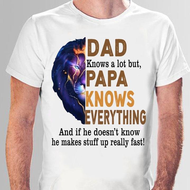 Dad Knows A Lot But Papa Knows Everything And If He Doesn't Know He Makes Stuff Up Really Fast Graphic Lion Shirt Dad Knows A Lot But Papa Knows Everything And If He Doesn't Know He Makes Stuff Up Really Fast Graphic Lion Shirt