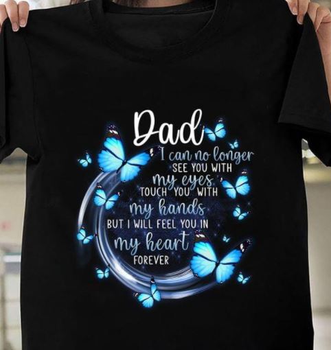 Dad See No Longer See You With My Eyes Touch With My Hands Feel Heart Family Love Daddy Shirt Dad See No Longer See You With My Eyes Touch With My Hands Feel Heart Family Love Daddy Shirt