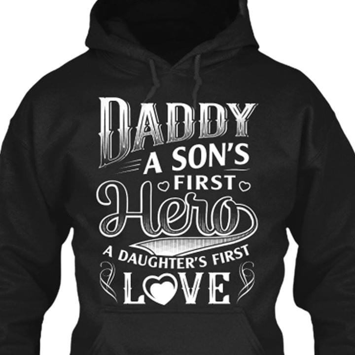 Daddy A Son's First Hero A Daughter's First Love Hoodie Daddy A Son's First Hero A Daughter's First Love Hoodie