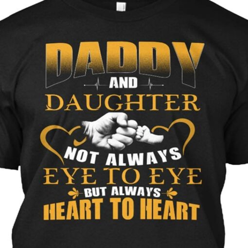 Daddy And Daughter Not Always Eye To Eye But Always Heart To Heart Shirt