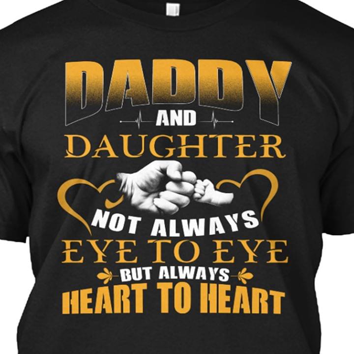 Daddy And Daughter Not Always Eye To Eye But Always Heart To Heart Shirt Daddy And Daughter Not Always Eye To Eye But Always Heart To Heart Shirt