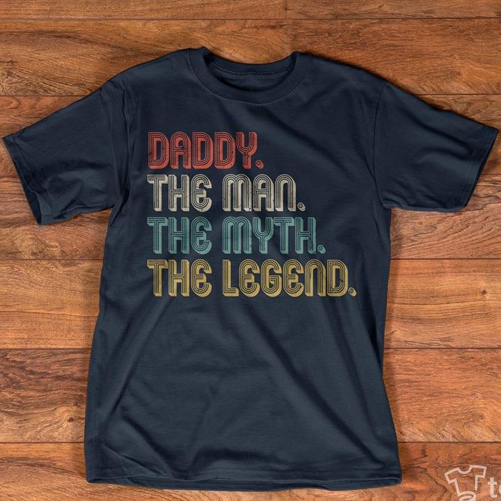 Daddy The Man The Myth The Legend Shirt Daddy The Man The Myth The Legend Shirt
