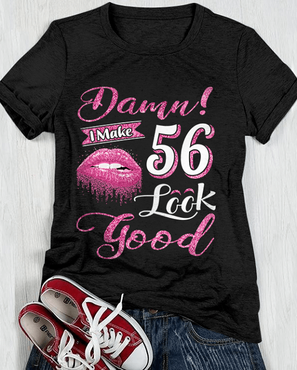 Damn I Make 56 Look Good Shirt Damn I Make 56 Look Good Shirt