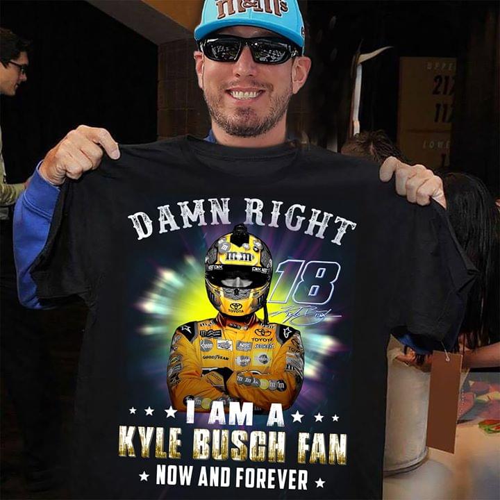 Damn Right 18 I Am A Kyle Busch Fan Shirt Damn Right 18 I Am A Kyle Busch Fan Shirt