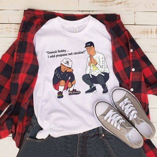 Damnit Bobby I Said Propane Not Cacaine Shirt