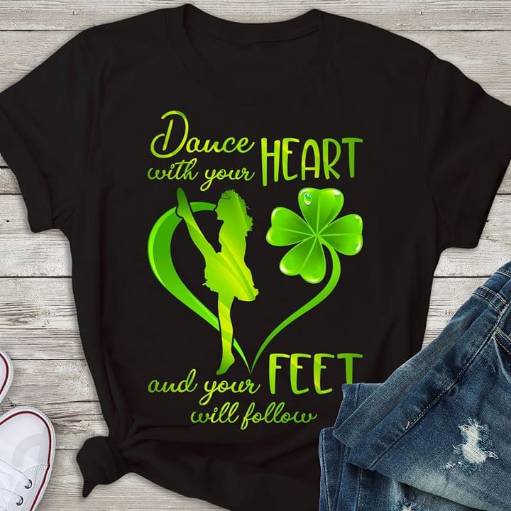 Dance With Your Heart And Your Feet Will Follow St. Patrick Day Irish T-Shirt Dance With Your Heart And Your Feet Will Follow St. Patrick Day Irish T-Shirt