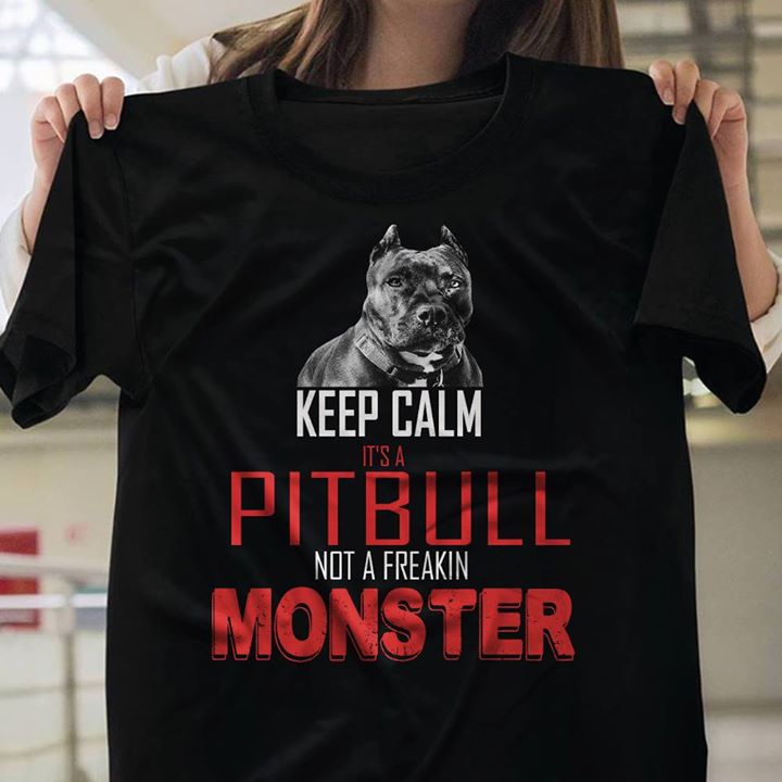 Dangerous Keep Calm It's A Pitbull Not A Freakin Monster Shirt Dangerous Keep Calm It's A Pitbull Not A Freakin Monster Shirt