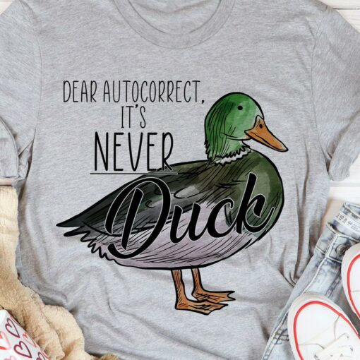 Dear Autocorrect It’s Never Duck Painting Duck Shirt