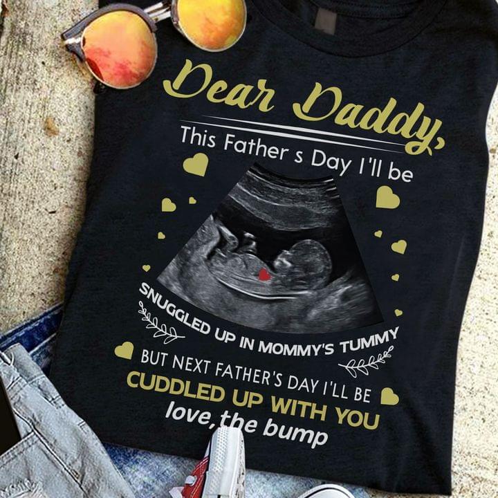 Dear Daddy This Father's Day I'll Be Snuggled Up In Mommy's Tummy But Next Father's Day I'll Be Cuddled Up With You Love The Bump Fetus Shirt Dear Daddy This Father's Day I'll Be Snuggled Up In Mommy's Tummy But Next Father's Day I'll Be Cuddled Up With You Love The Bump Fetus Shirt