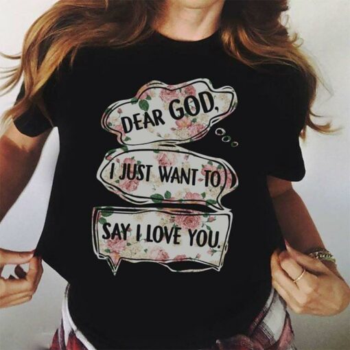 Dear God I Just Want To Say I Love You Shirt