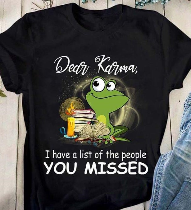 Dear Karma I Have A List Of The People You Missed Cartoon Frog Candles Books Shirt Dear Karma I Have A List Of The People You Missed Cartoon Frog Candles Books Shirt