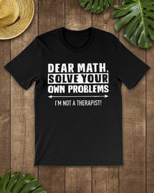 Dear Math Solve Your Own Problems I’m Not A Therapist Shirt
