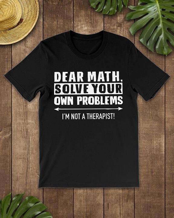 Dear Math Solve Your Own Problems I'm Not A Therapist Shirt Dear Math Solve Your Own Problems I'm Not A Therapist Shirt